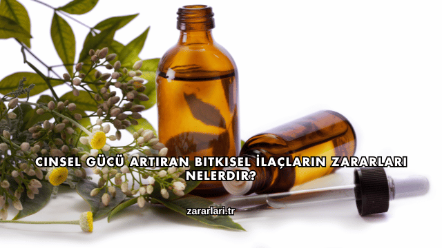 Cinsel Gücü Artıran Bitkisel İlaçların Zararları Nelerdir?