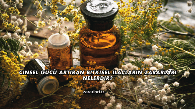 Cinsel Gücü Artıran Bitkisel İlaçların Zararları Nelerdir?