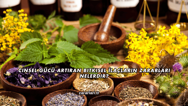 Cinsel Gücü Artıran Bitkisel İlaçların Zararları Nelerdir?