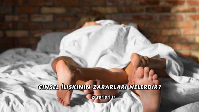 Cinsel İlişkinin Zararları Nelerdir?