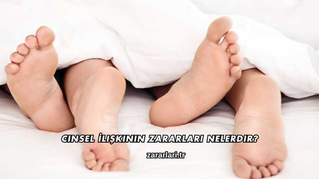 Cinsel İlişkinin Zararları Nelerdir?