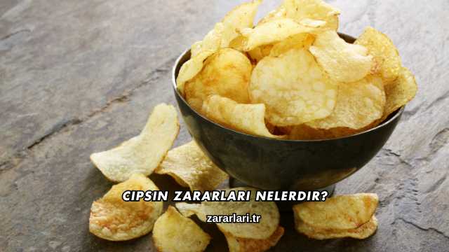 Cipsin Zararları Nelerdir?