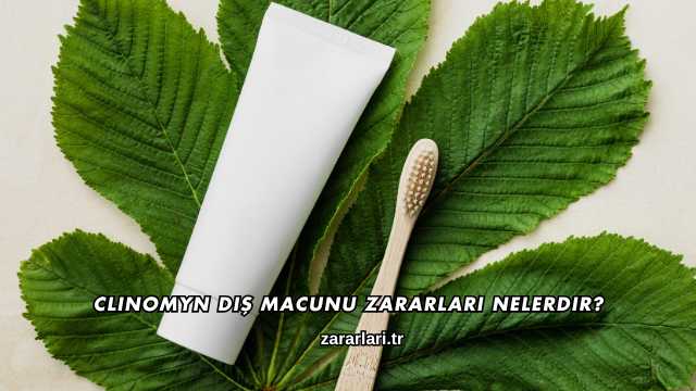 Clinomyn Diş Macunu Zararları Nelerdir?