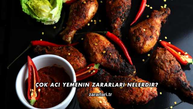 Çok Acı Yemenin Zararları Nelerdir?