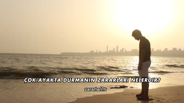 Çok Ayakta Durmanın Zararları Nelerdir?