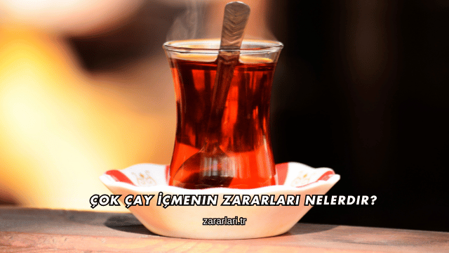 Çok Çay İçmenin Zararları Nelerdir?