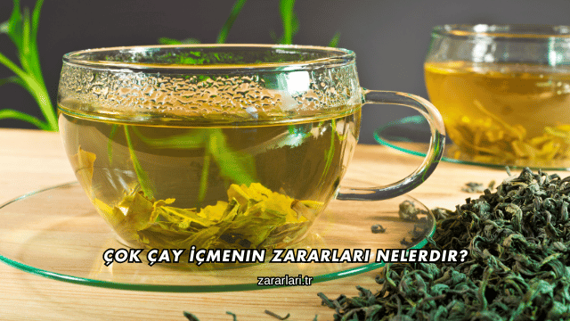 Çok Çay İçmenin Zararları Nelerdir?
