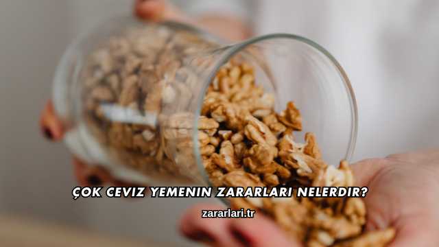Çok Ceviz Yemenin Zararları Nelerdir?