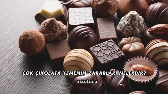 Çok Çikolata Yemenin Zararları Nelerdir?