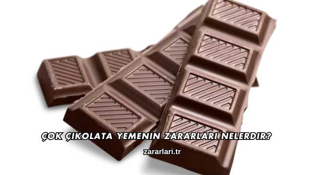Çok Çikolata Yemenin Zararları Nelerdir?