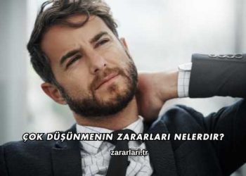 Çok Düşünmenin Zararları Nelerdir?