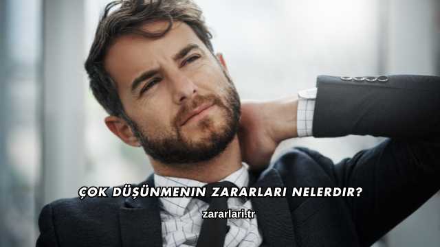 Çok Düşünmenin Zararları Nelerdir?