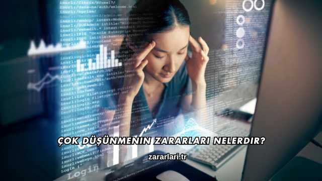 Çok Düşünmenin Zararları Nelerdir?