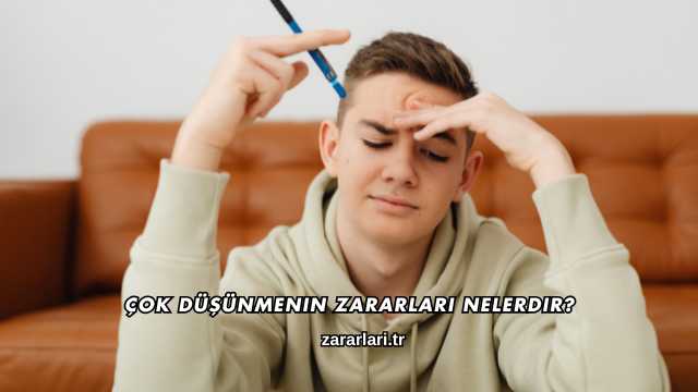 Çok Düşünmenin Zararları Nelerdir?