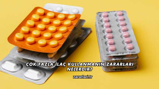 Çok Fazla İlaç Kullanmanın Zararları Nelerdir?