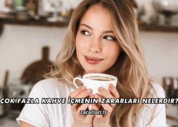 Çok Fazla Kahve İçmenin Zararları Nelerdir?