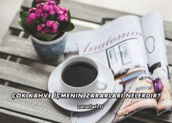 Çok Kahve İçmenin Zararları Nelerdir?