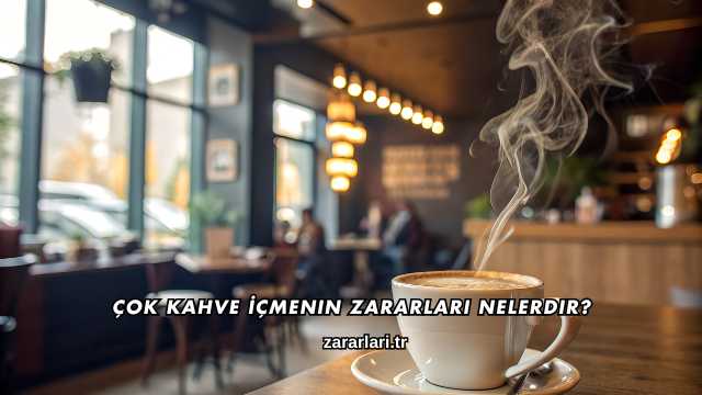 Çok Kahve İçmenin Zararları Nelerdir?