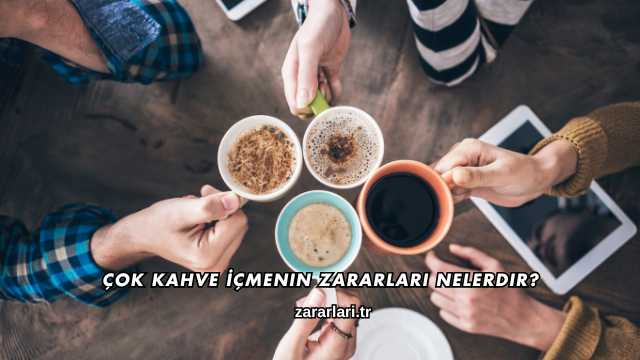 Çok Kahve İçmenin Zararları Nelerdir?
