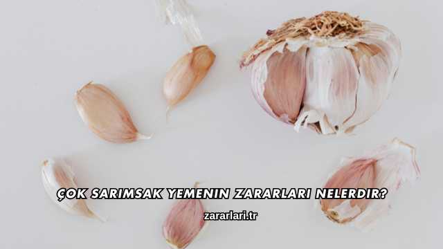 Çok Sarımsak Yemenin Zararları Nelerdir?