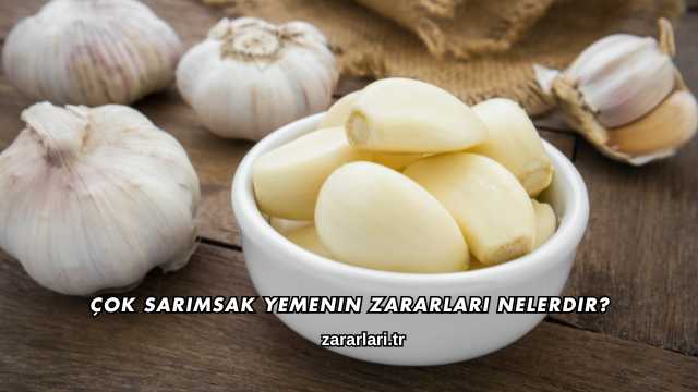 Çok Sarımsak Yemenin Zararları Nelerdir?