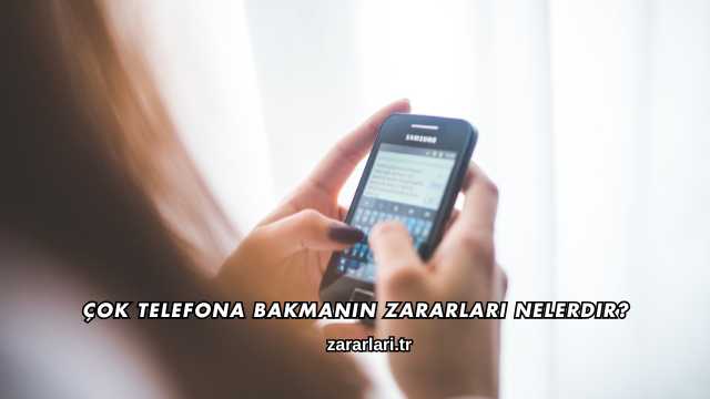 Çok Telefona Bakmanın Zararları Nelerdir?