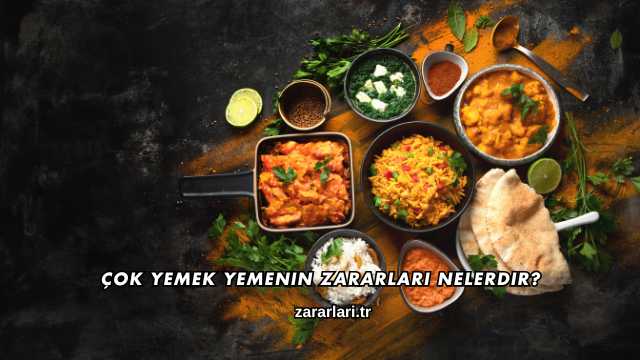 Çok Yemek Yemenin Zararları Nelerdir?
