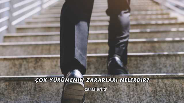 Çok Yürümenin Zararları Nelerdir?