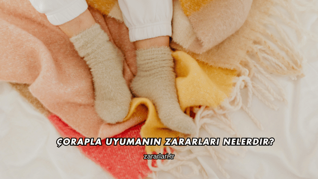 Çorapla Uyumanın Zararları Nelerdir?