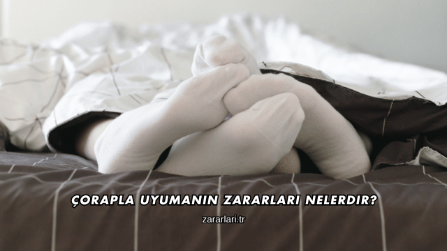 Çorapla Uyumanın Zararları Nelerdir?