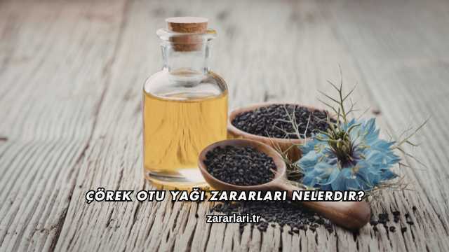 Çörek Otu Yağı Zararları Nelerdir?