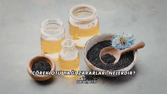 Çörek Otu Yağı Zararları Nelerdir?