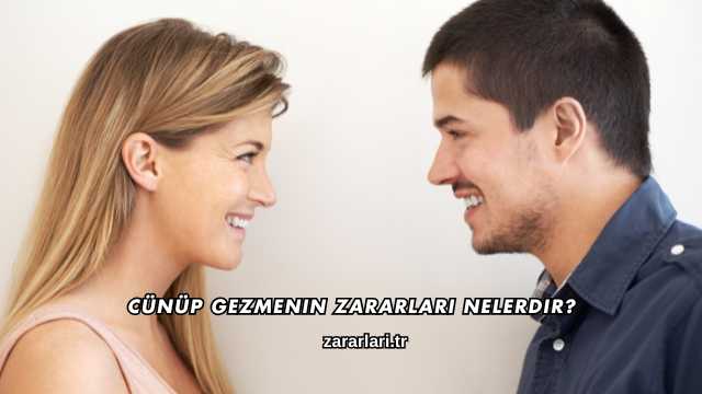 Cünüp Gezmenin Zararları Nelerdir?