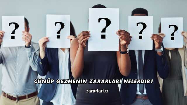 Cünüp Gezmenin Zararları Nelerdir?