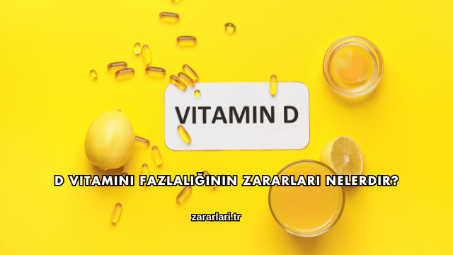 D Vitamini Fazlalığının Zararları Nelerdir?