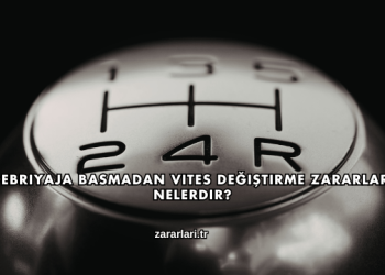 Debriyaja Basmadan Vites Değiştirme Zararları Nelerdir?