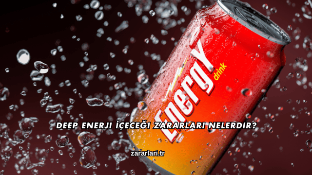 Deep Enerji İçeceği Zararları Nelerdir?