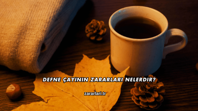 Defne Çayının Zararları Nelerdir?