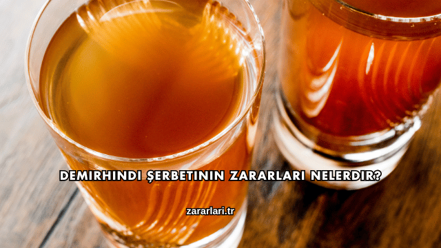Demirhindi Şerbetinin Zararları Nelerdir?