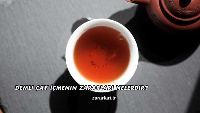 Demli Çay İçmenin Zararları Nelerdir?