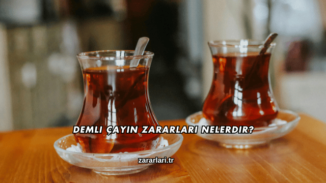 Demli Çayın Zararları Nelerdir?