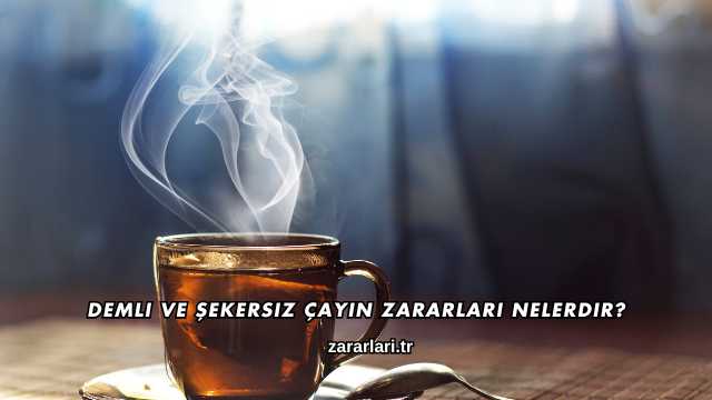 Demli ve Şekersiz Çayın Zararları Nelerdir?