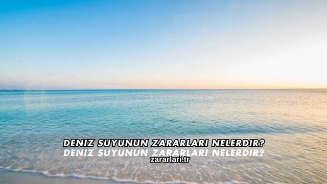 Deniz Suyunun Zararları Nelerdir?