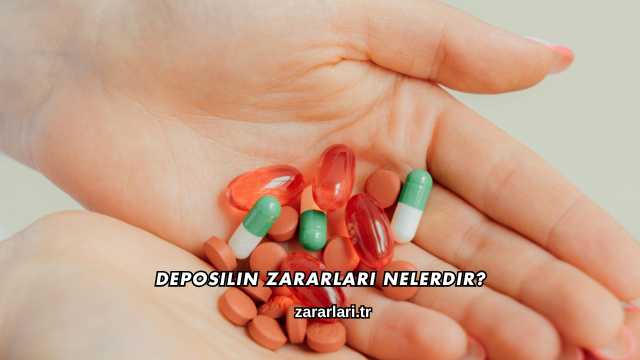Deposilin Zararları Nelerdir?