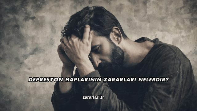 Depresyon Haplarının Zararları Nelerdir?