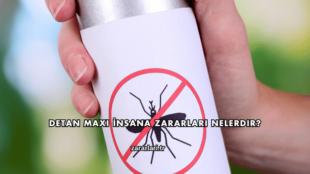 Detan Maxi İnsana Zararları Nelerdir?