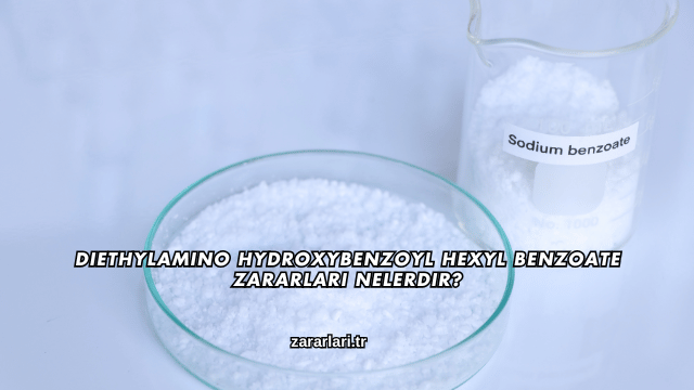Diethylamino Hydroxybenzoyl Hexyl Benzoate Zararları Nelerdir?
