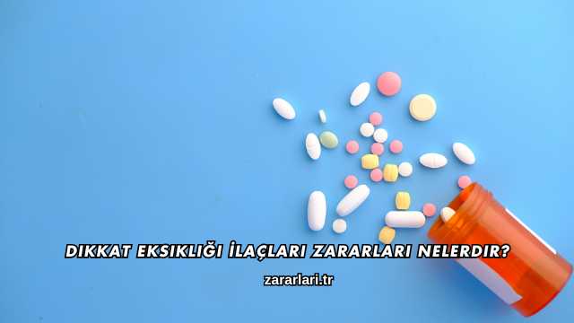 Dikkat Eksikliği İlaçları Zararları Nelerdir?