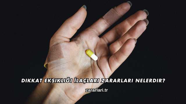 Dikkat Eksikliği İlaçları Zararları Nelerdir?
