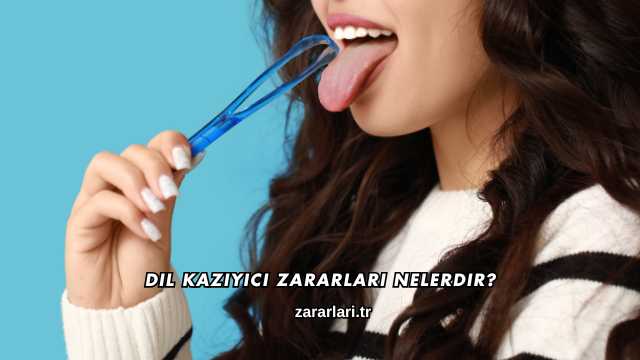 Dil Kazıyıcı Zararları Nelerdir?